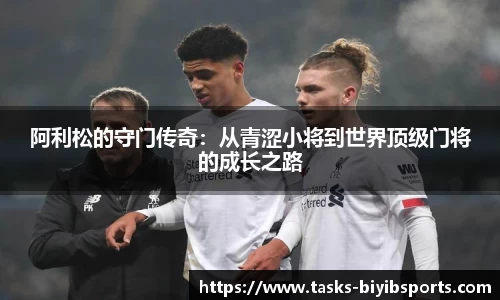阿利松的守门传奇：从青涩小将到世界顶级门将的成长之路
