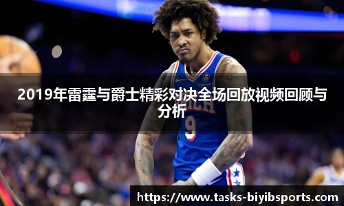 2019年雷霆与爵士精彩对决全场回放视频回顾与分析